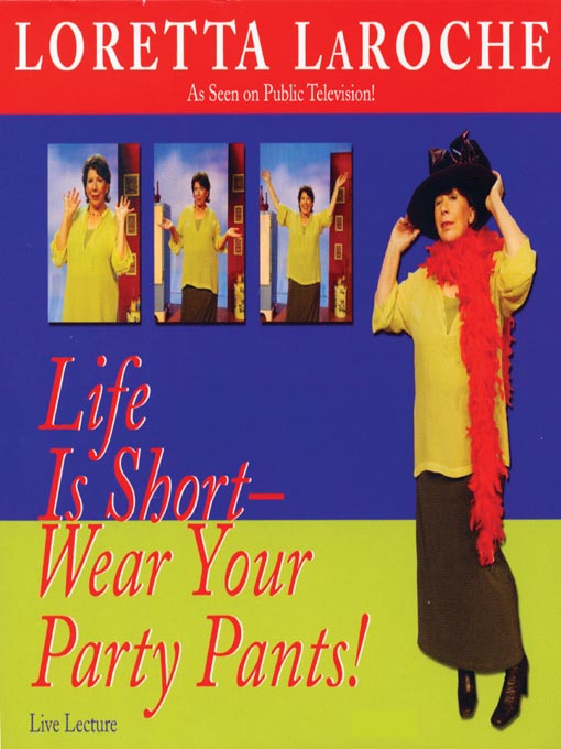 Title details for Life is Short--Wear Your Party Pants! by Loretta LaRoche - Available